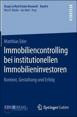 Immobiliencontrolling Bei Institutionellen Immobilieninvestoren: Kontext, Gestaltung Und Erfolg