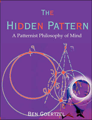 The Hidden Pattern: A Patternist Philosophy of Mind