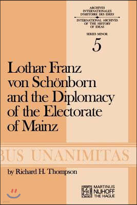 Lothar Franz Von Schonborn and the Diplomacy of the Electorate of Mainz: From the Treaty of Ryswick to the Outbreak of the War of the Spanish Successi