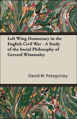 Left Wing Democracy in the English Civil War - A Study of the Social Philosophy of Gerrard Winstanley