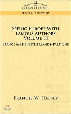 Seeing Europe with Famous Authors: Volume III - France & the Netherlands-Part One