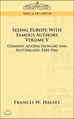 Seeing Europe with Famous Authors: Volume V - Germany, Austria-Hungary and Switzerland-Part One