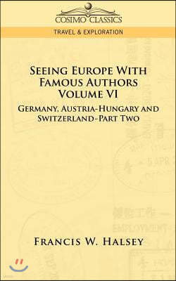Seeing Europe with Famous Authors: Volume VI - Germany, Austria-Hungary and Switzerland-Part Two