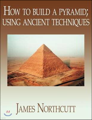 How to Build a Pyramid; Using Ancient Techniques