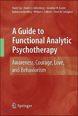 A Guide to Functional Analytic Psychotherapy: Awareness, Courage, Love, and Behaviorism