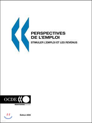 Perspectives de L'Emploi - Edition 2006: Stimuler L'Emploi Et Les Revenus