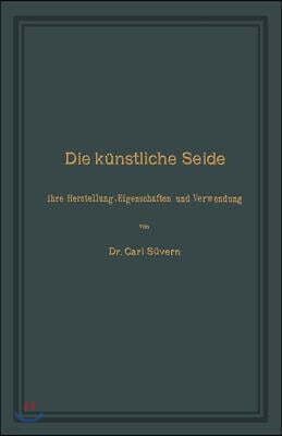 Springer Verlag Die Kunstliche Seide: Ihre Herstellung, Eigenschaften Und Verwendung