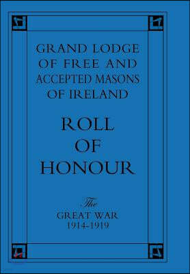 Grand Lodge of Free and Accepted Masons of Ireland. Roll of Honour.the Great War 1914-1919