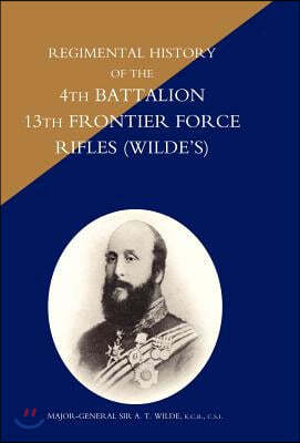 Regimental History of the 4th Battalion 13th Frontier Force Rifles (Wilde's)