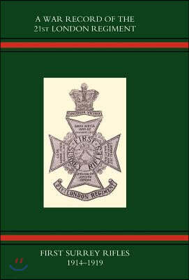 War Record of the 21st London Regiment (First Surrey Rifles) 1914-1919