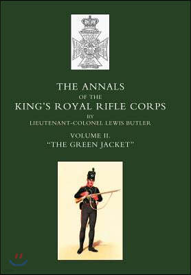 Annals of the King's Royal Rifle Corps: VOL 2 " The Green Jacket" 1803-1830