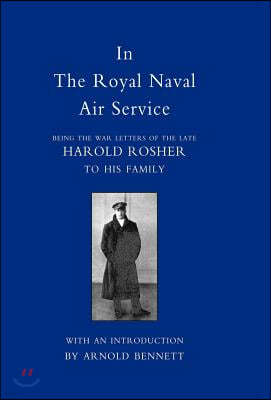 In the Royal Naval Air Service: Being the War Letters of Harold Rosher to His Family