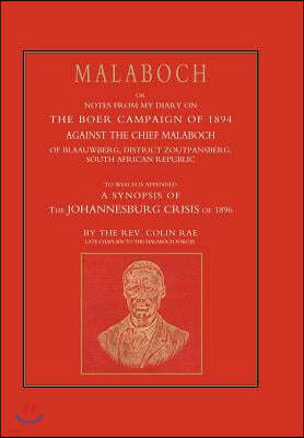 Malaboch: or NOTES FROM MY DIARY OF THE BOER CAMPAIGN OF 1894 AGAINST THE CHIEF MALABOCH OF BLAAUWBERG, DISTRICT ZOUTPANSBERG, S