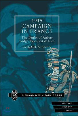 1915 Campaign in France. the Battles of Aubers Ridge, Festubert & Loos Considered in Relation to the Field Service Regulations