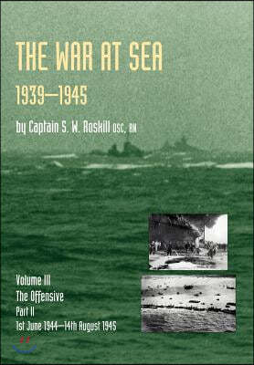 War at Sea 1939-45: Volume III Part 2 the Offensive 1st June 1944-14th August 1945 Official History of the Second World War