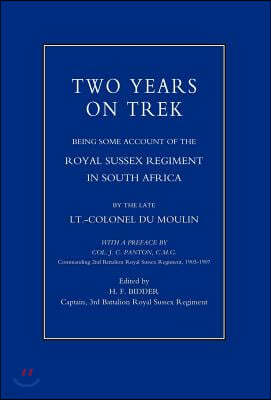 Two Years on Trek: Being Some Account of the Royal Sussex Regiment in South Africa