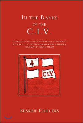 In the Ranks of the C.I.V: A Narrative and Diary of Peronal Experiences with the C.I.V Battery (Honourable Artillery Company) in South Africa.