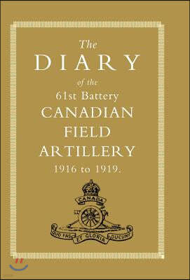 DIARY of the 61st BATTERY CANADIAN FIELD ARTILLERY 1916-1919