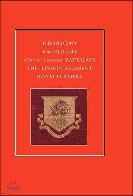 HISTORY of the OLD 2/4th (CITY OF LONDON) BATTALION THE LONDON REGIMENT ROYAL FUSILIERS