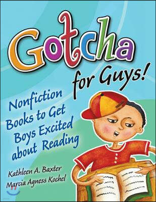 Gotcha for Guys!: Nonfiction Books to Get Boys Excited about Reading