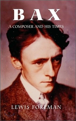 Bax: A Composer and His Times