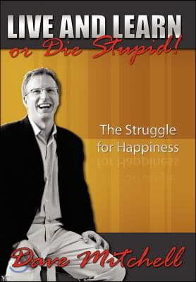 Live and Learn or Die Stupid!: The Struggle for Happiness