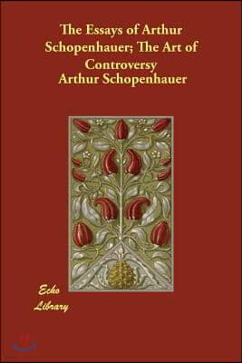 The Essays of Arthur Schopenhauer; The Art of Controversy