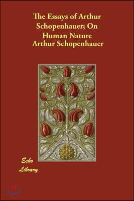 The Essays of Arthur Schopenhauer; on Human Nature