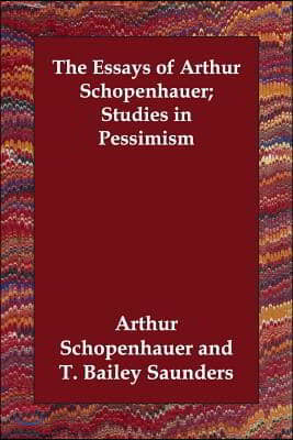 The Essays of Arthur Schopenhauer; Studies in Pessimism