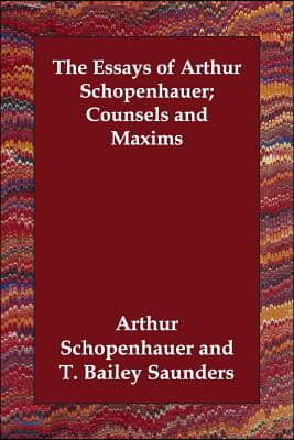 The Essays of Arthur Schopenhauer; Counsels and Maxims