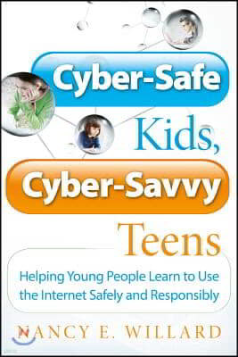 Cyber-Safe Kids, Cyber-Savvy Teens: Helping Young People Learn to Use the Internet Safely and Responsibly