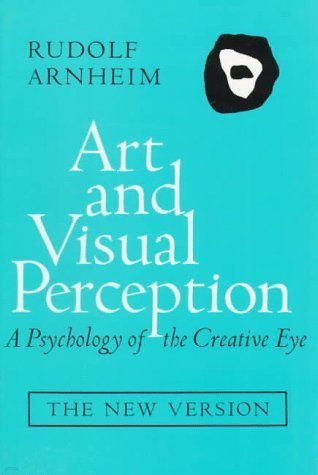Art and Visual Perception: A Psychology of the Creative Eye [The New Version]
