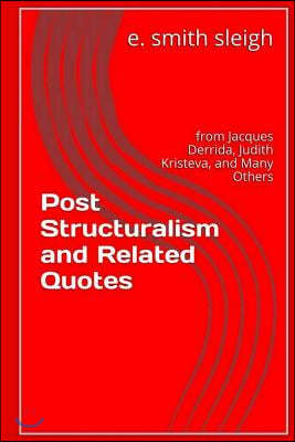 Post-Structuralism and Related Quotes: From Jacques Derrida, Judith Kristeva, and Others