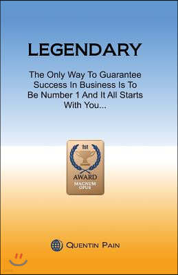 Legendary: The Only Way To Guarantee Success In Business Is To Be Number 1 And It All Starts With You