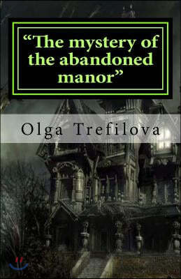 "The mystery of the abandoned manor": "The mystery of the abandoned manor"
