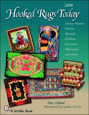 Hooked Rugs Today: Strong Women, Flowers, Animals, Children, Christmas, Miniatures, and More - 2006