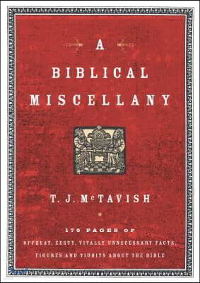 A Biblical Miscellany: 176 Pages of Offbeat, Zesty, Vitally Unnecessary Facts, Figures, and Tidbits about the Bible