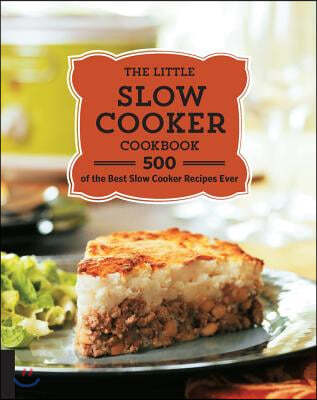 The Little Slow Cooker Cookbook: 500 of the Best Slow Cooker Recipes Ever
