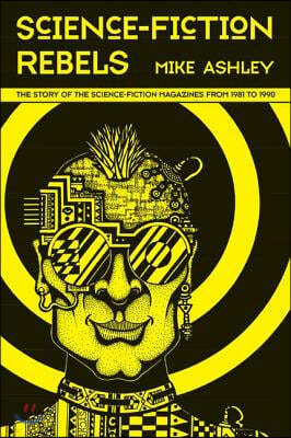 Science-Fiction Rebels: The Story of the Science-Fiction Magazines from 1981 to 1990: The History of the Science-Fiction Magazine Volume IV