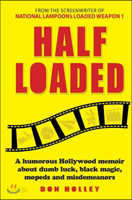 Half Loaded: A Humorous Hollywood Memoir about Dumb Luck, Black Magic, Mopeds and Misdemeanors