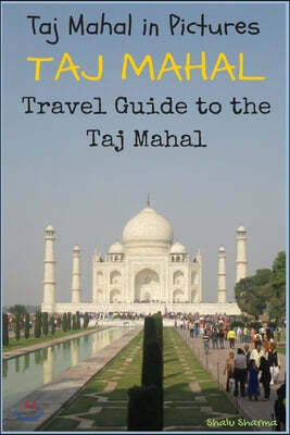 Taj Mahal: Taj Mahal in Pictures: Travel Guide to the Taj Mahal
