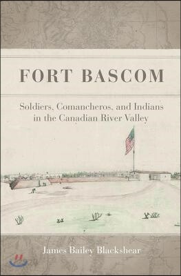 Fort Bascom: Soldiers, Comancheros, and Indians in the Canadian River Valley