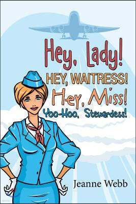 Hey, Lady! Hey, Waitress! Hey, Miss!: Yoo-Hoo, Stewardess!