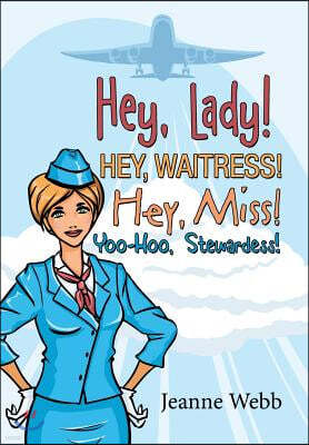 Hey, Lady! Hey, Waitress! Hey, Miss!: Yoo-Hoo, Stewardess!