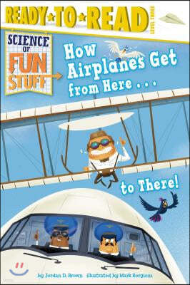 How Airplanes Get from Here . . . to There!: Ready-To-Read Level 3