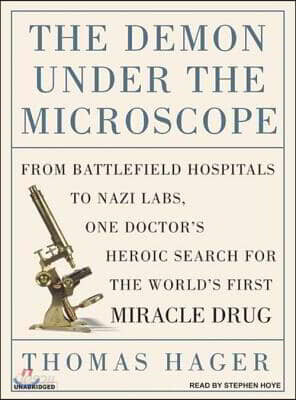 The Demon Under the Microscope: From Battlefield Hospitals to Nazi Labs, One Doctor's Heroic Search for the World's First Miracle Drug