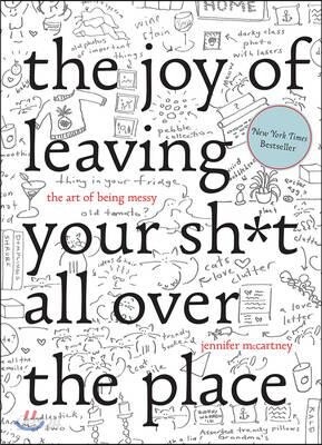 The Joy of Leaving Your Sh*t All Over the Place: The Art of Being Messy