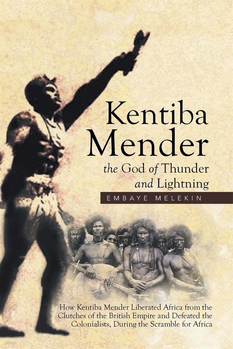 Kentiba Mender the God of Thunder and Lightning: How Kentiba Mender Liberated Africa from the Clutches of the British Empire and Defeated the Colonial