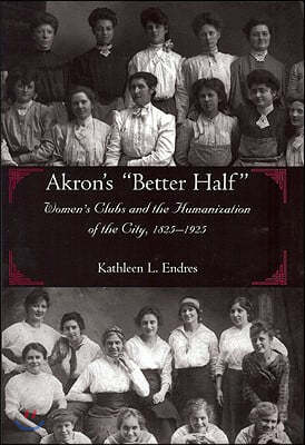 Akron's Better Half: Women's Clubs and the Humanization of the City, 1825-1925