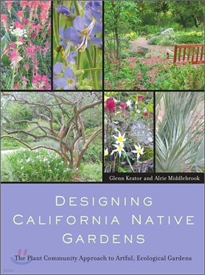 Designing California Native Gardens: The Plant Community Approach to Artful, Ecological Gardens